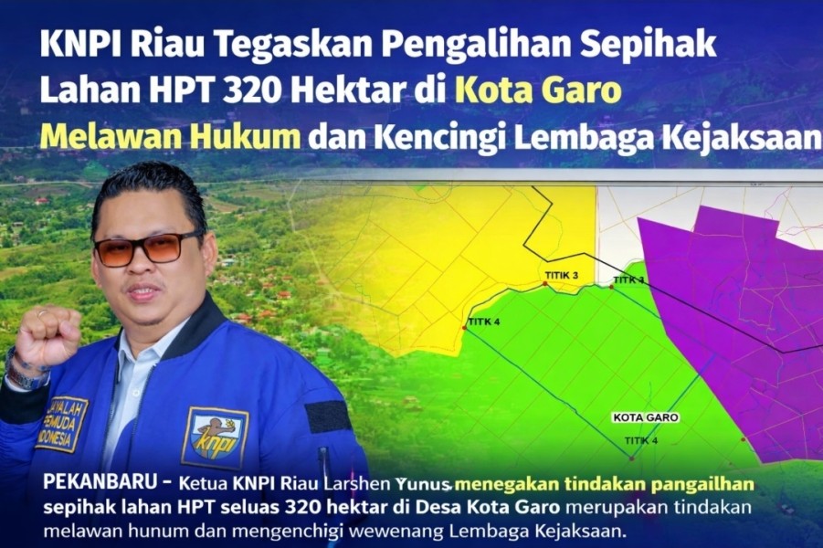 KNPI Riau Tegaskan Pengalihan Sepihak Lahan HPT 320 Hektar di Kota Garo Melawan Hukum